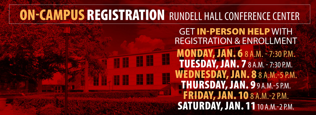 On-Campus Registration, Rundell Hall Conference Center. Get help with registration and enrollment. 8 a.m.-7:30 p.m. Monday and Tuesday, January 6-7; 8 a.m.-5 p.m. Wednesday, January 8; 9 a.m.-5 p.m. Thursday, January 9; 8 a.m.-2 p.m. Friday, January 10; and 10 a.m.-2 p.m. Saturday, January 11