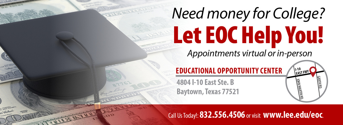 Need money for college? Let the EOC help you. Appointments virtually or in person. 4804 I-10 East, Baytown, Texas 77521. Call 832-556-4506 or visit www.lee.edu/eoc